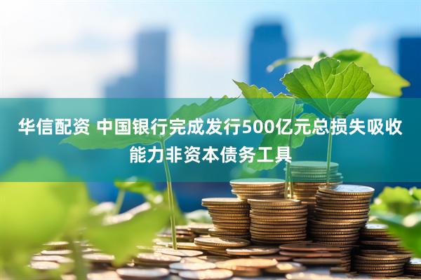 华信配资 中国银行完成发行500亿元总损失吸收能力非资本债务工具